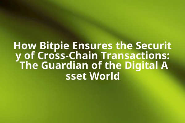 How Bitpie Ensures the Security of Cross-Chain Transactions: The Guardian of the Digital Asset World