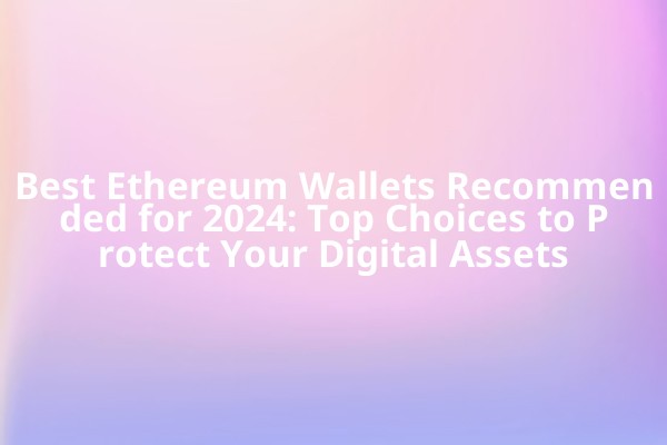Best Ethereum Wallets Recommended for 2024: Top Choices to Protect Your Digital Assets