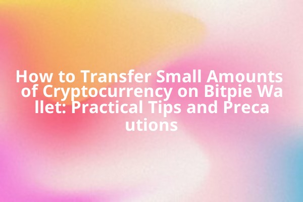 How to Transfer Small Amounts of Cryptocurrency on Bitpie Wallet: Practical Tips and Precautions