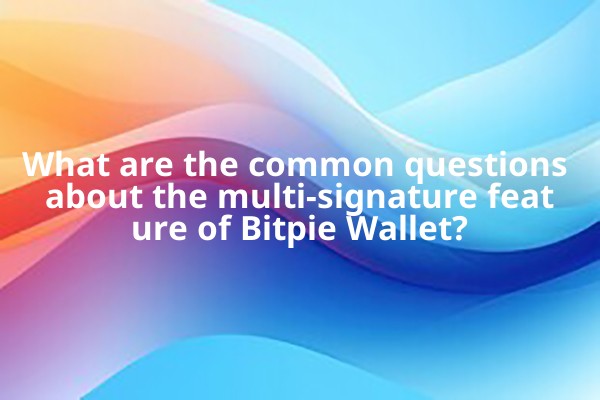 What are the common questions about the multi-signature feature of Bitpie Wallet?