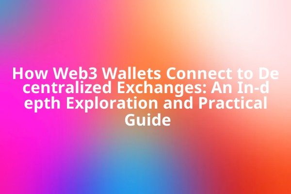 How Web3 Wallets Connect to Decentralized Exchanges: An In-depth Exploration and Practical Guide