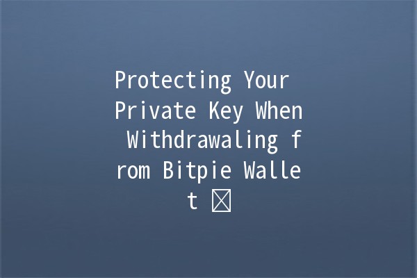 Protecting Your Private Key When Withdrawaling from Bitpie Wallet 🛡️🔑