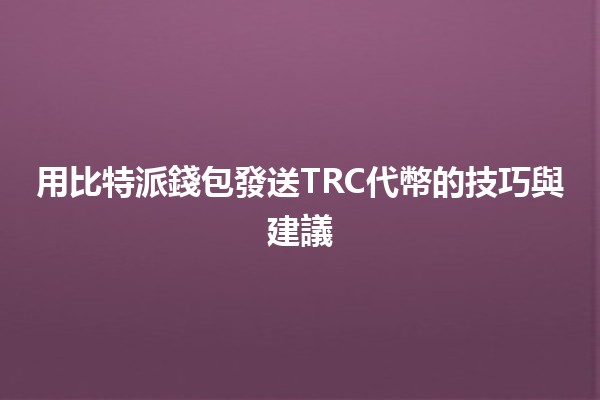 用比特派錢包發送TRC代幣的技巧與建議 🚀💰