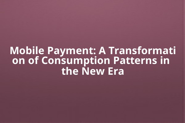 Mobile Payment: A Transformation of Consumption Patterns in the New Era