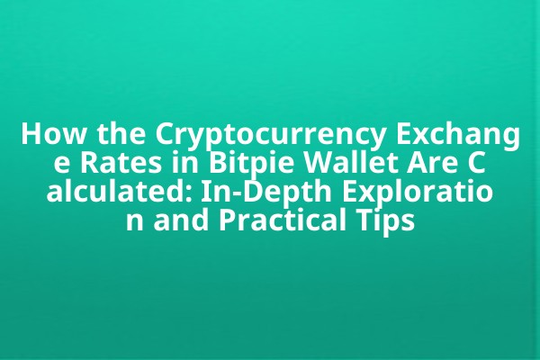 How the Cryptocurrency Exchange Rates in Bitpie Wallet Are Calculated: In-Depth Exploration and Practical Tips