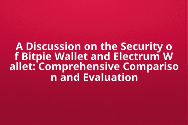 A Discussion on the Security of Bitpie Wallet and Electrum Wallet: Comprehensive Comparison and Evaluation