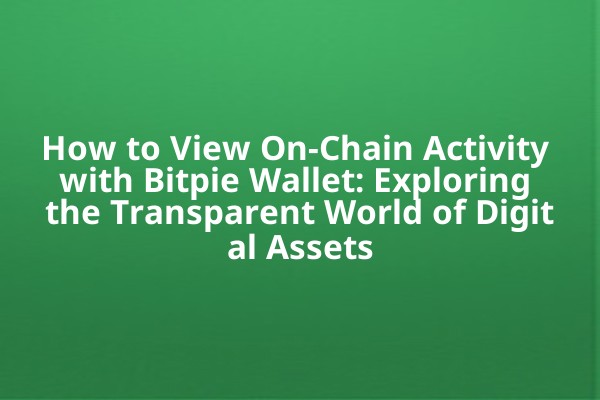 How to View On-Chain Activity with Bitpie Wallet: Exploring the Transparent World of Digital Assets