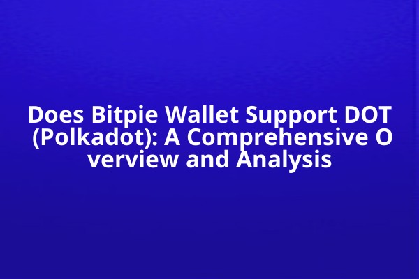Does Bitpie Wallet Support DOT (Polkadot): A Comprehensive Overview and Analysis