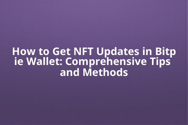 How to Get NFT Updates in Bitpie Wallet: Comprehensive Tips and Methods