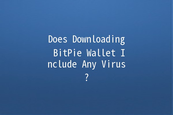 Does Downloading BitPie Wallet Include Any Virus? 🤔🦠