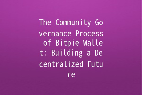 The Community Governance Process of Bitpie Wallet: Building a Decentralized Future 🌐🔑