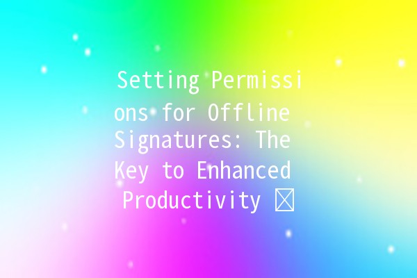Setting Permissions for Offline Signatures: The Key to Enhanced Productivity ✍️🔑