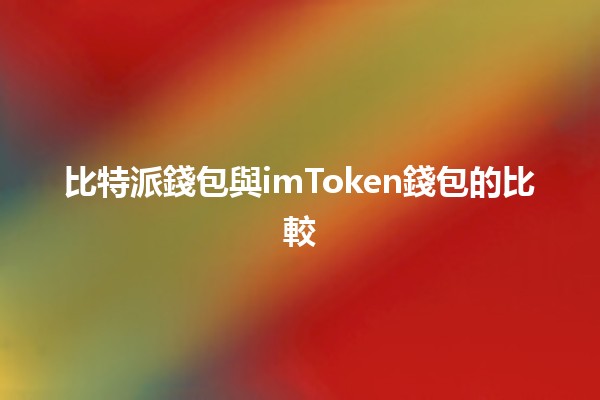 比特派錢包與imToken錢包的比較 💰🔑
