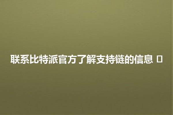 联系比特派官方了解支持链的信息 🛠️🔗