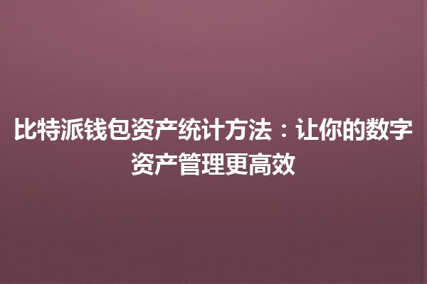 比特派钱包资产统计方法：让你的数字资产管理更高效💰📊