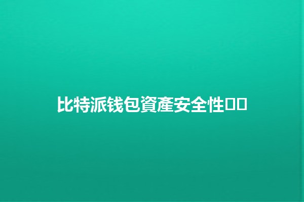 比特派钱包資產安全性⭐️💼⚠️