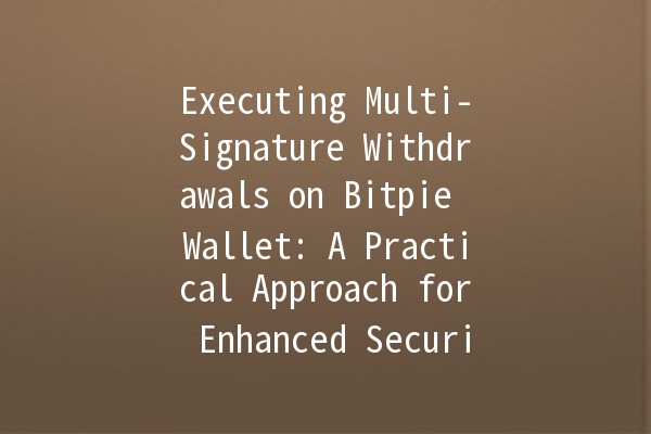 Executing Multi-Signature Withdrawals on Bitpie Wallet: A Practical Approach for Enhanced Security 🔑💰