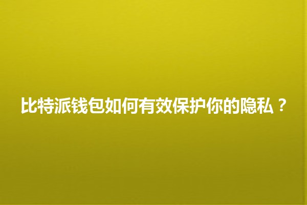 📱 比特派钱包如何有效保护你的隐私？🚀
