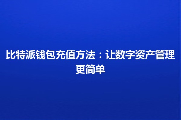 比特派钱包充值方法💰：让数字资产管理更简单