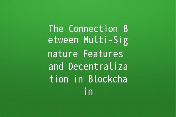 The Connection Between Multi-Signature Features and Decentralization in Blockchain 🌐🔗