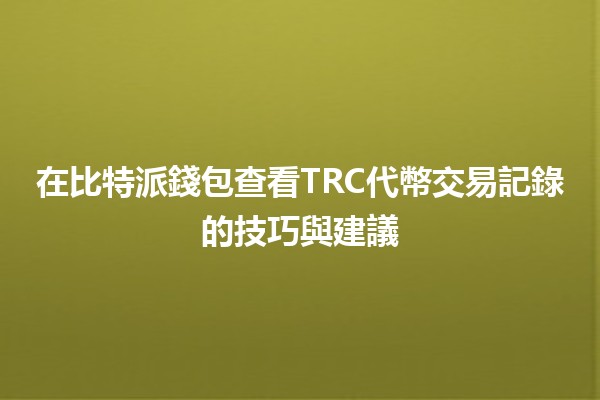 在比特派錢包查看TRC代幣交易記錄的技巧與建議 💰📈