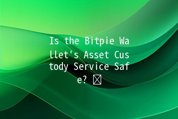 Is the Bitpie Wallet's Asset Custody Service Safe? 🛡️💰