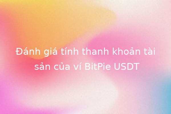 Đánh giá tính thanh khoản tài sản của ví BitPie USDT 💰🔍