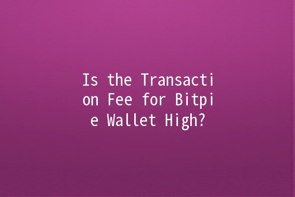 Is the Transaction Fee for Bitpie Wallet High? 💰🔍