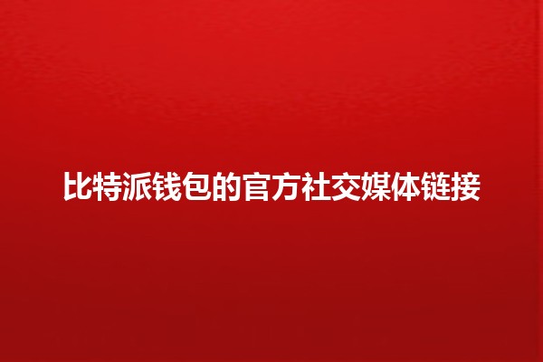 比特派钱包的官方社交媒体链接🌟💰