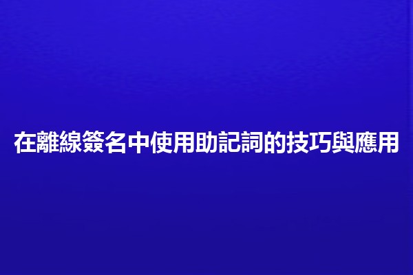 在離線簽名中使用助記詞的技巧與應用🔑✨