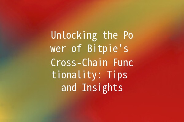 Unlocking the Power of Bitpie's Cross-Chain Functionality: Tips and Insights 🌐🚀
