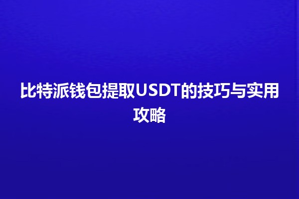 比特派钱包提取USDT的技巧与实用攻略 💰📱