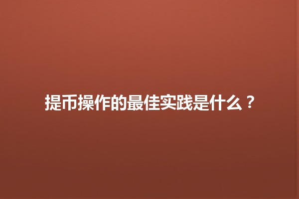 提币操作的最佳实践是什么？💰🚀