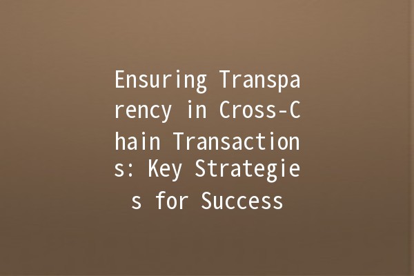 Ensuring Transparency in Cross-Chain Transactions: Key Strategies for Success 🔗✨
