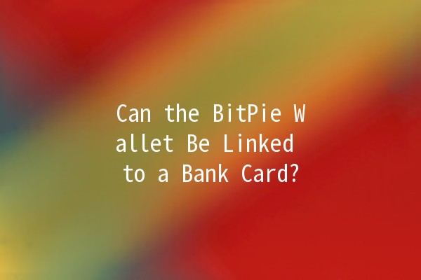 Can the BitPie Wallet Be Linked to a Bank Card? 💳✨