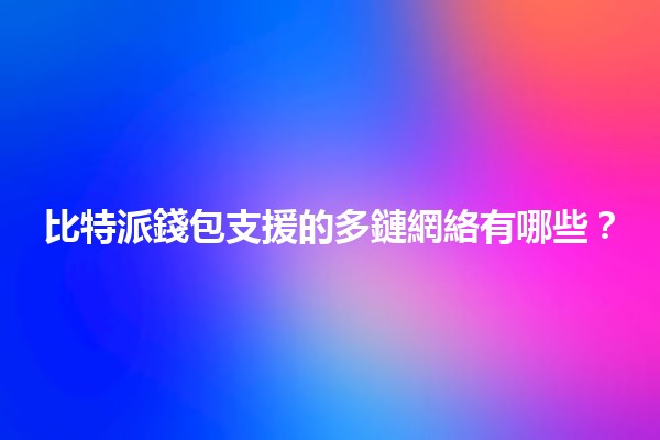 比特派錢包支援的多鏈網絡有哪些？🌐🔗