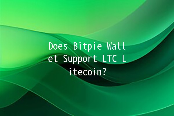 Does Bitpie Wallet Support LTC Litecoin? 🤔💰