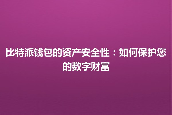 比特派钱包的资产安全性🔐：如何保护您的数字财富