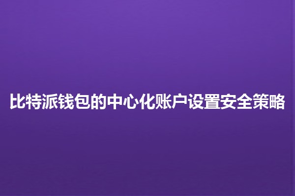 比特派钱包的中心化账户设置安全策略 🔐💼