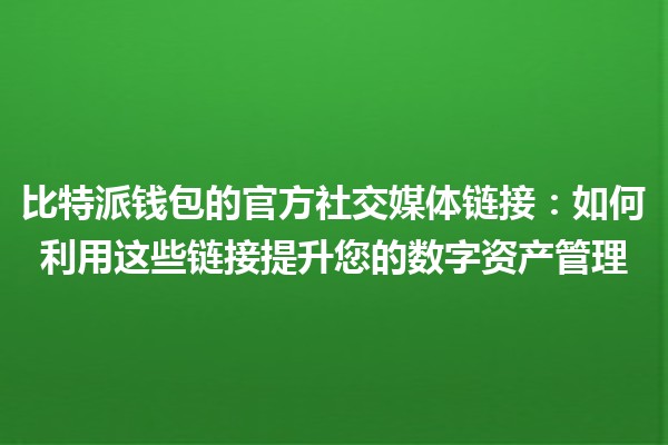 比特派钱包的官方社交媒体链接📱💰：如何利用这些链接提升您的数字资产管理