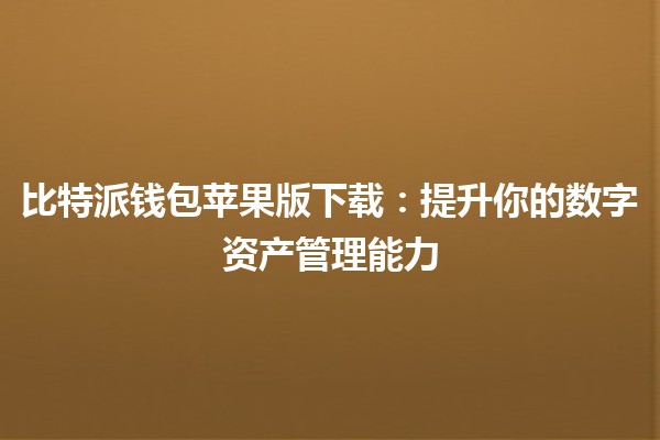 比特派钱包苹果版下载：提升你的数字资产管理能力💰📲