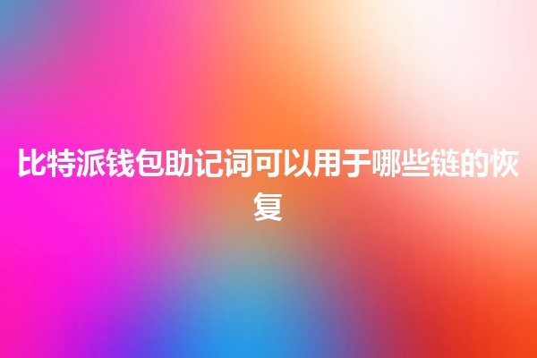 比特派钱包助记词可以用于哪些链的恢复🪙🔑