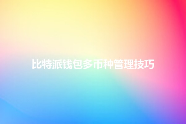 比特派钱包多币种管理技巧💰🔒
