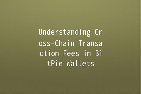Understanding Cross-Chain Transaction Fees in BitPie Wallets 🌐💰