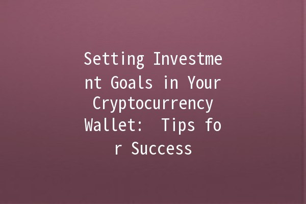 Setting Investment Goals in Your Cryptocurrency Wallet: 🚀 Tips for Success