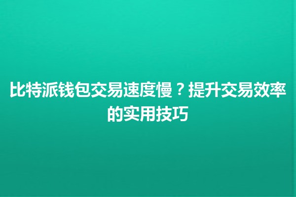 比特派钱包交易速度慢？提升交易效率的实用技巧💰🚀