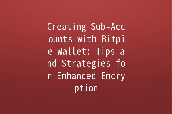 Creating Sub-Accounts with Bitpie Wallet: Tips and Strategies for Enhanced Encryption 🪙🔐