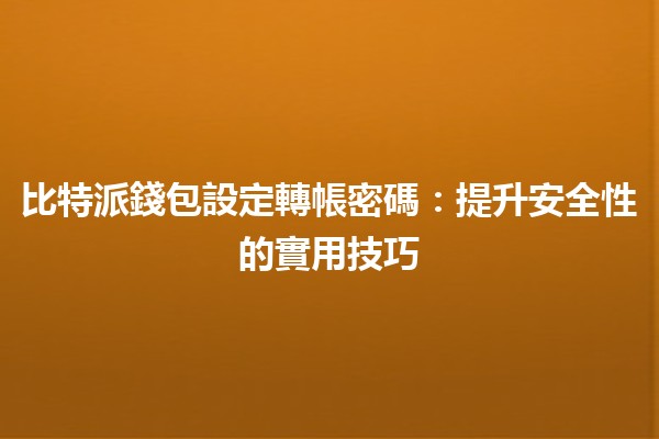 比特派錢包設定轉帳密碼🔐：提升安全性的實用技巧