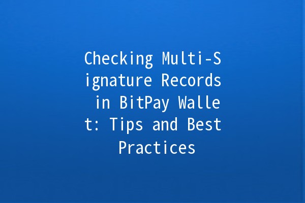 Checking Multi-Signature Records in BitPay Wallet: Tips and Best Practices 🔐💰