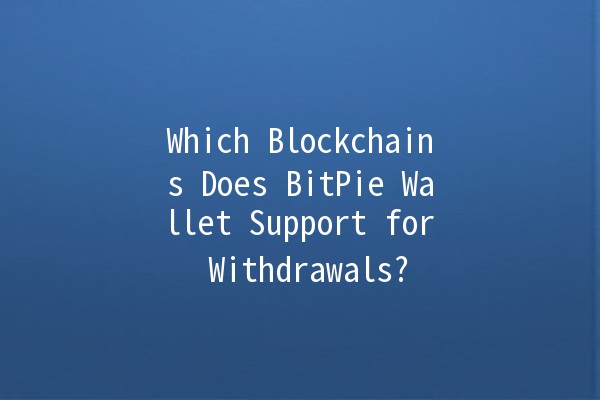Which Blockchains Does BitPie Wallet Support for Withdrawals? 🪙🌐
